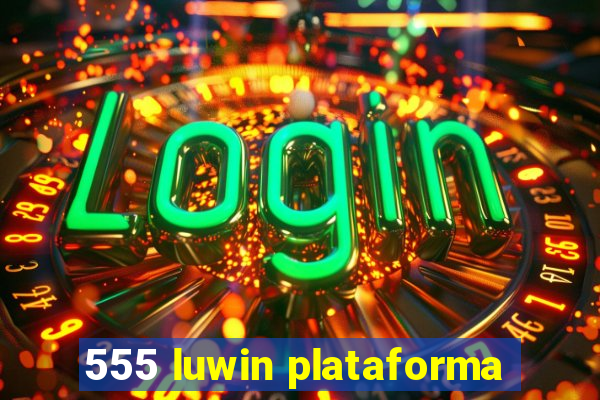 555 luwin plataforma